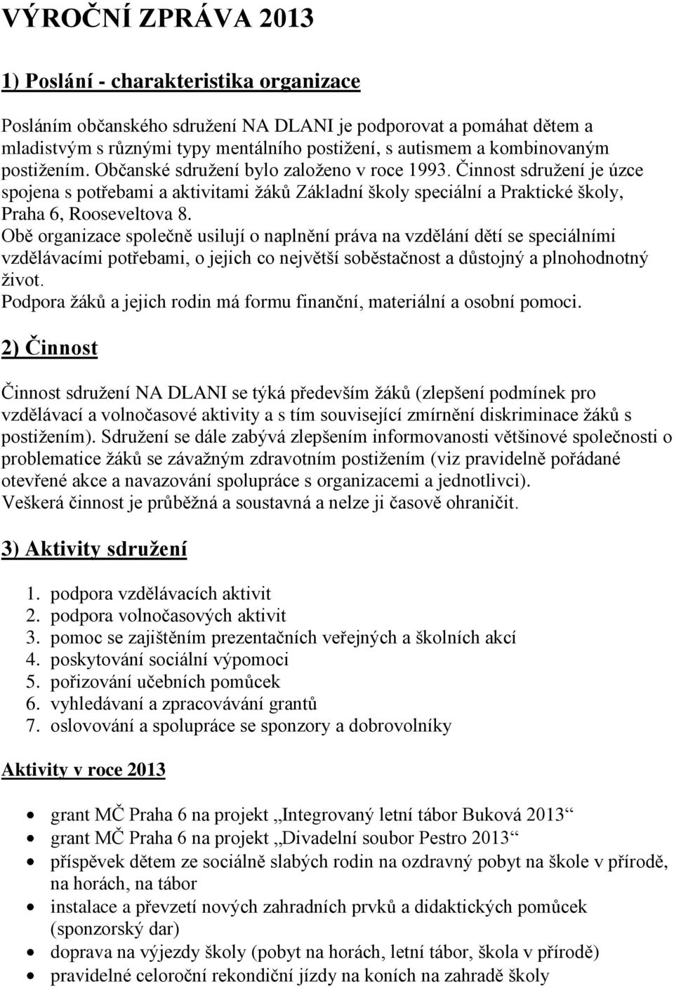 Činnost sdružení je úzce spojena s potřebami a aktivitami žáků Základní školy speciální a Praktické školy, Praha 6, Rooseveltova 8.