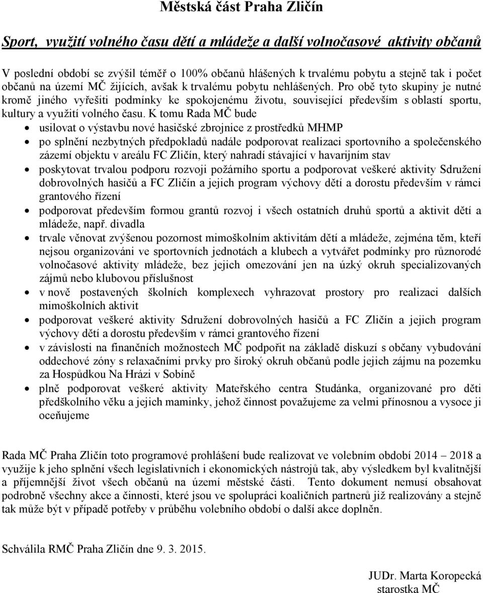 Pro obě tyto skupiny je nutné kromě jiného vyřešiti podmínky ke spokojenému životu, související především s oblastí sportu, kultury a využití volného času.