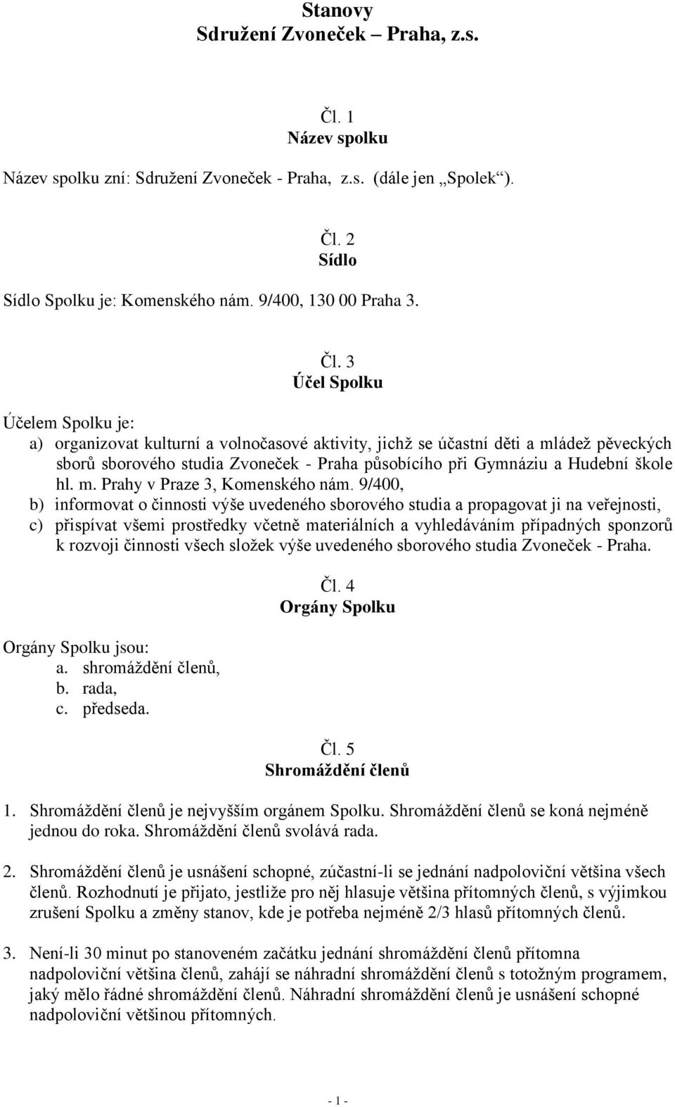 2 Sídlo Sídlo Spolku je: Komenského nám. 9/400, 130 00 Praha 3. Čl.