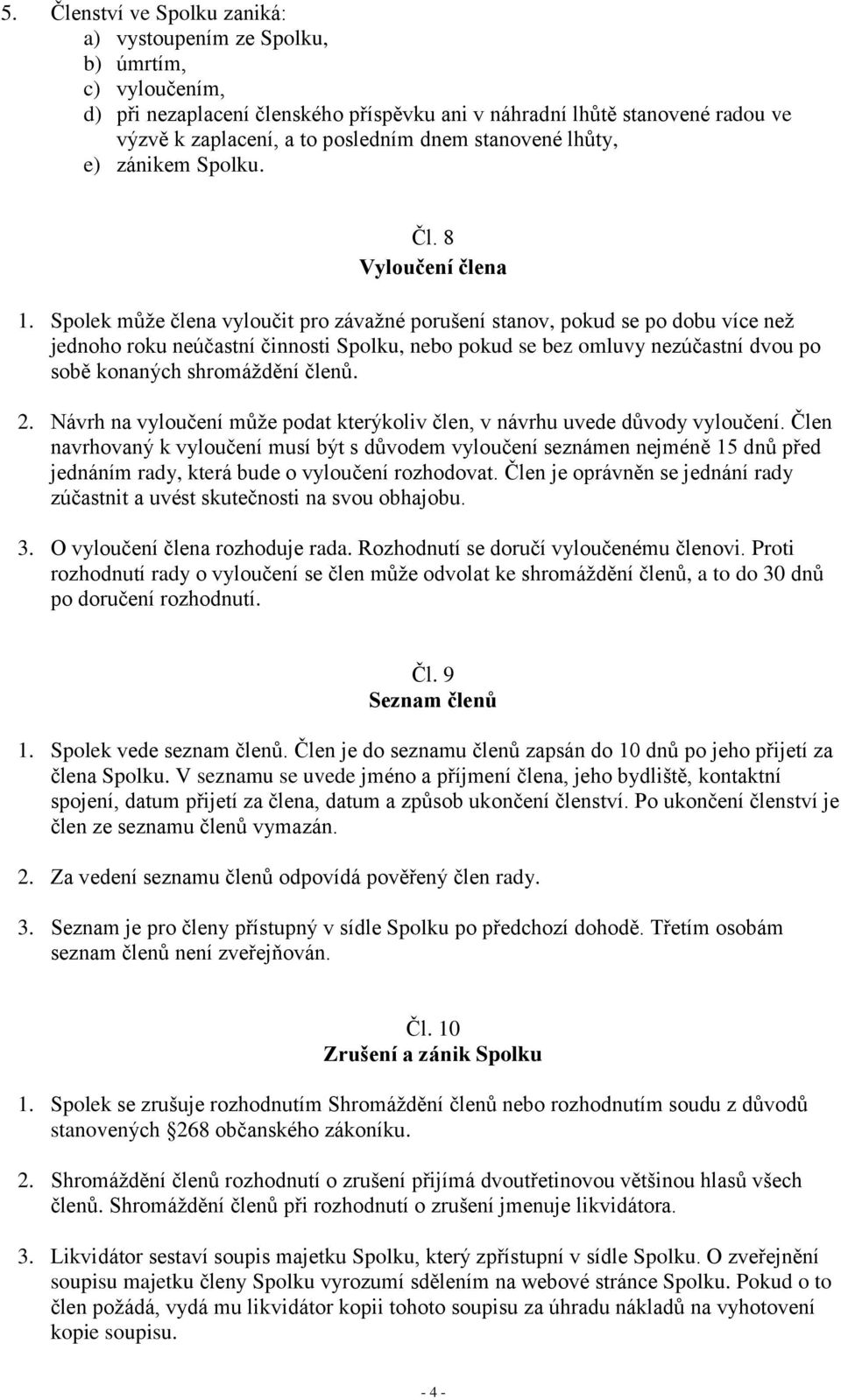 Spolek může člena vyloučit pro závažné porušení stanov, pokud se po dobu více než jednoho roku neúčastní činnosti Spolku, nebo pokud se bez omluvy nezúčastní dvou po sobě konaných shromáždění členů.