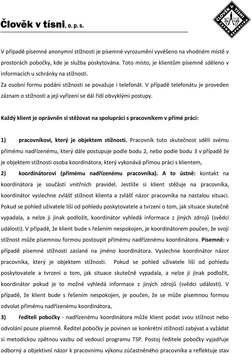 V případě telefonátu je proveden záznam o stížnosti a její vyřízení se dál řídí obvyklými postupy.