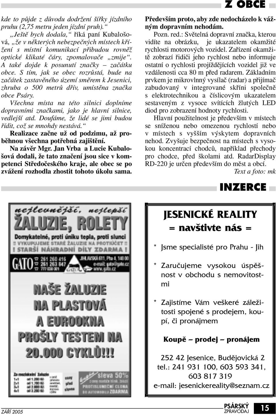 A také dojde k posunutí znaãky zaãátku obce. S tím, jak se obec rozrûstá, bude na zaãátek zastavûného území smûrem k Jesenici, zhruba o 500 metrû dfiív, umístûna znaãka obce Psáry.