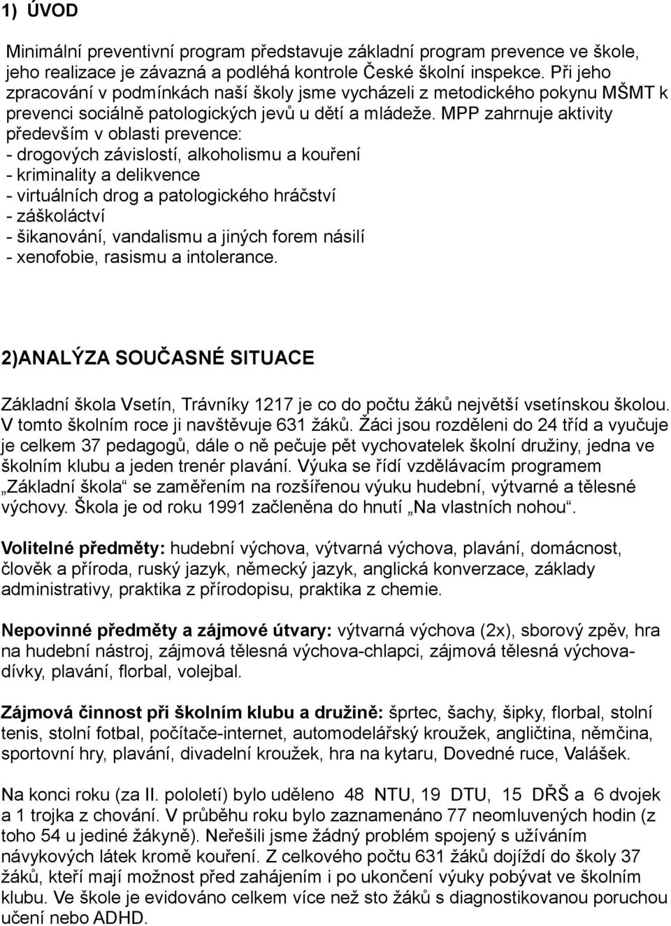 MPP zahrnuje aktivity především v oblasti prevence: - drogových závislostí, alkoholismu a kouření - kriminality a delikvence - virtuálních drog a patologického hráčství - záškoláctví - šikanování,