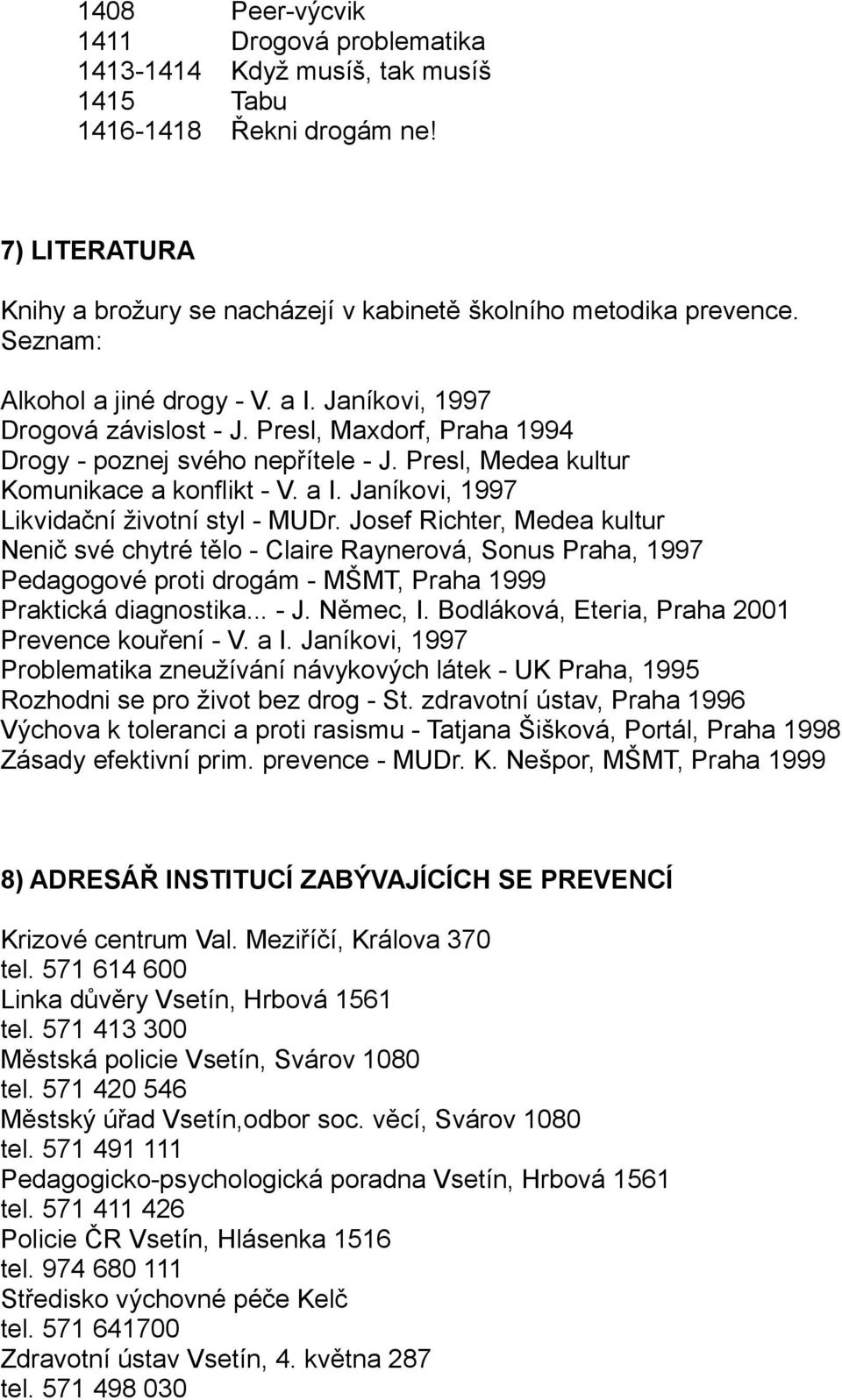 Josef Richter, Medea kultur Nenič své chytré tělo - Claire Raynerová, Sonus Praha, 1997 Pedagogové proti drogám - MŠMT, Praha 1999 Praktická diagnostika... - J. Němec, I.