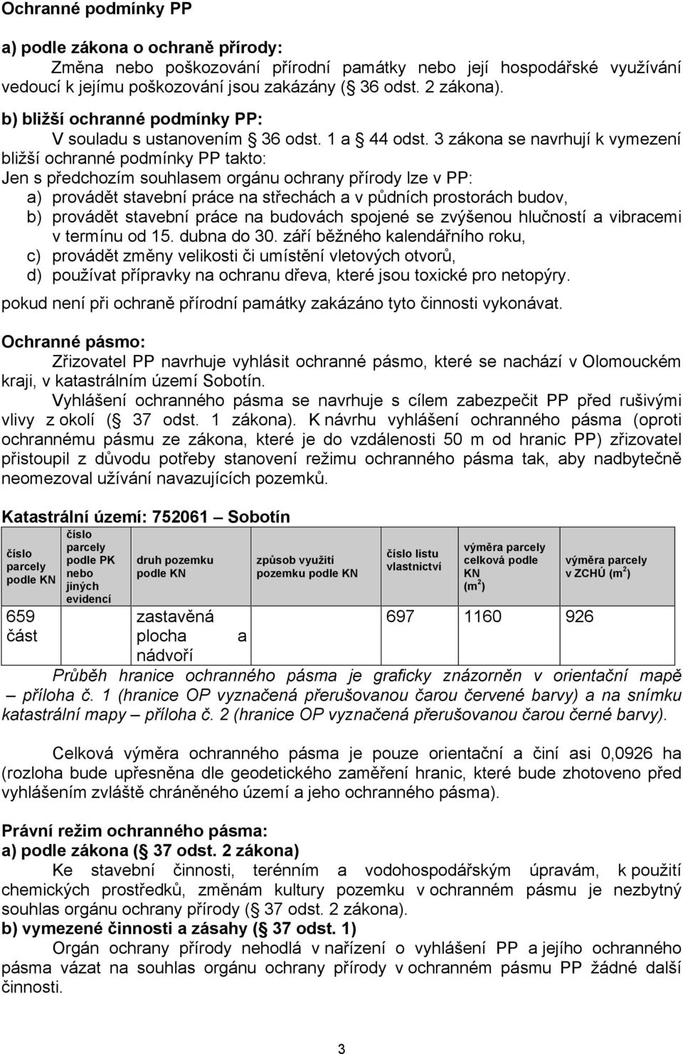 3 zákona se navrhují k vymezení bližší ochranné podmínky PP takto: Jen s předchozím souhlasem orgánu ochrany přírody lze v PP: a) provádět stavební práce na střechách a v půdních prostorách budov, b)