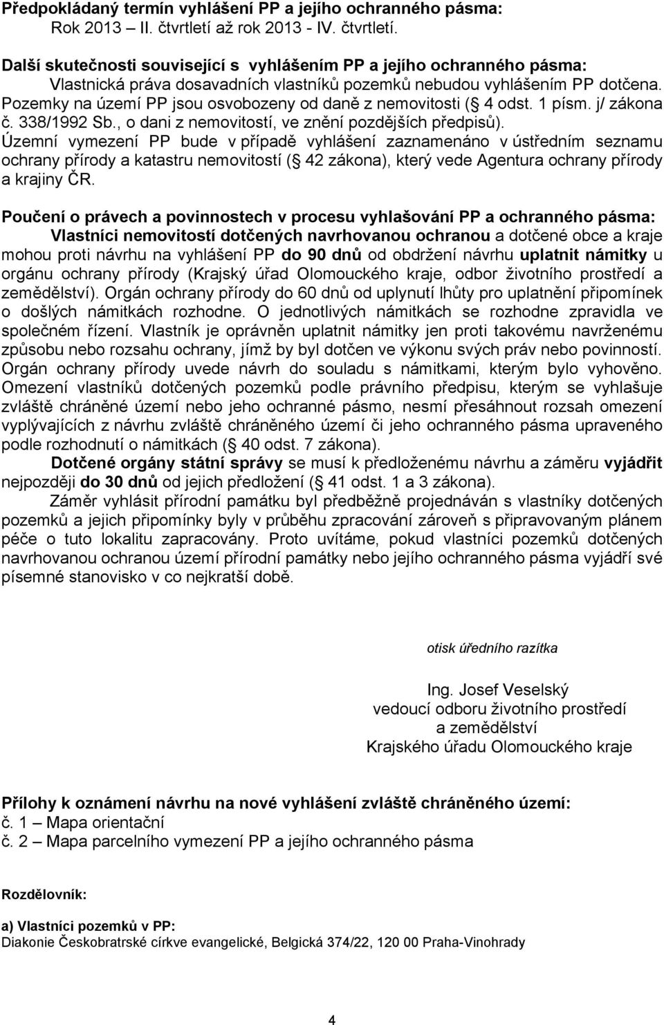 Pozemky na území PP jsou osvobozeny od daně z nemovitosti ( 4 odst. 1 písm. j/ zákona č. 338/1992 Sb., o dani z nemovitostí, ve znění pozdějších předpisů).