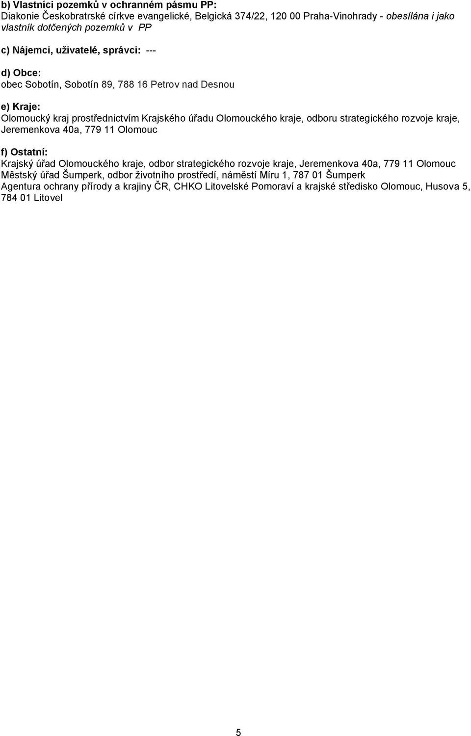 strategického rozvoje kraje, Jeremenkova 40a, 779 11 Olomouc f) Ostatní: Krajský úřad Olomouckého kraje, odbor strategického rozvoje kraje, Jeremenkova 40a, 779 11 Olomouc Městský