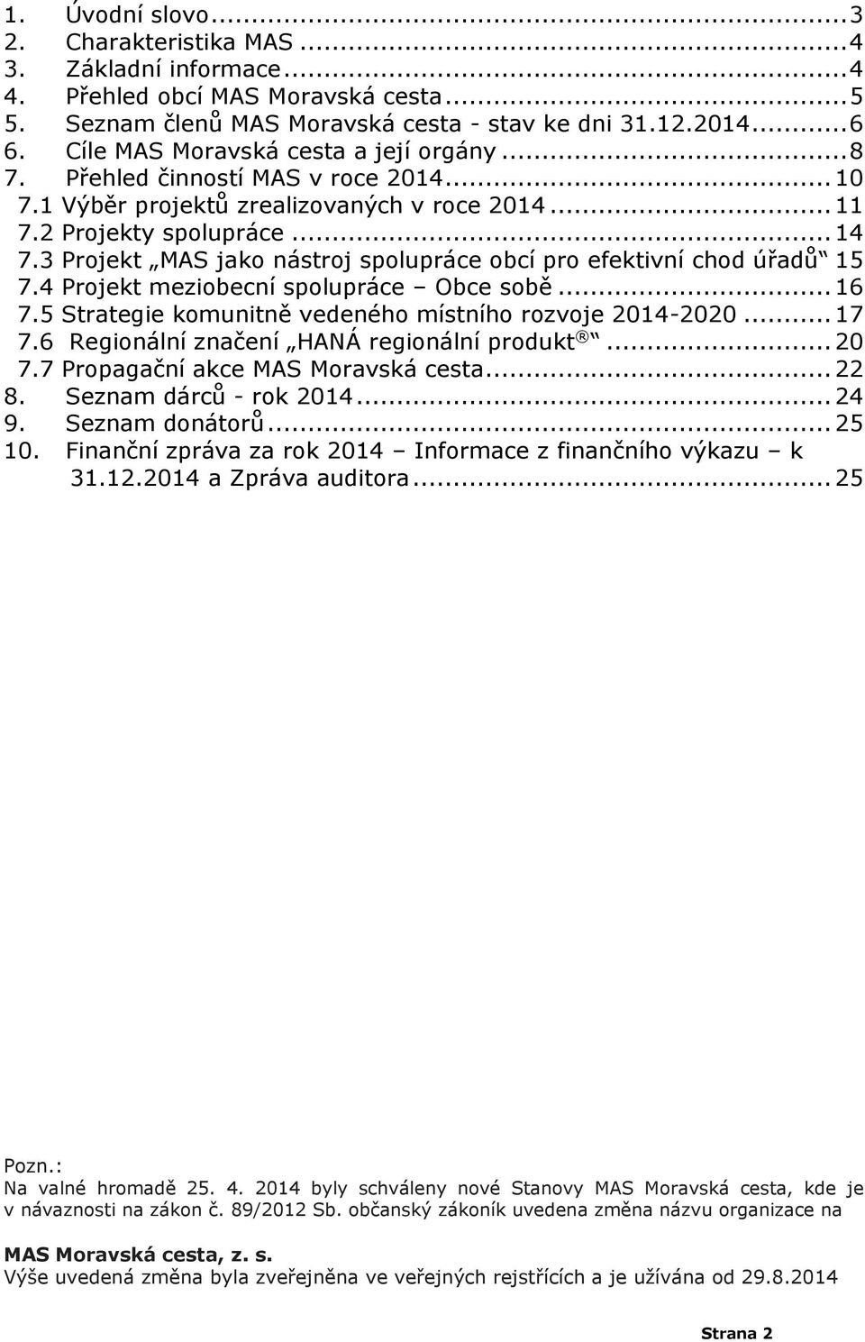 3 Projekt MAS jako nástroj spolupráce obcí pro efektivní chod úřadů 15 7.4 Projekt meziobecní spolupráce Obce sobě... 16 7.5 Strategie komunitně vedeného místního rozvoje 2014-2020... 17 7.