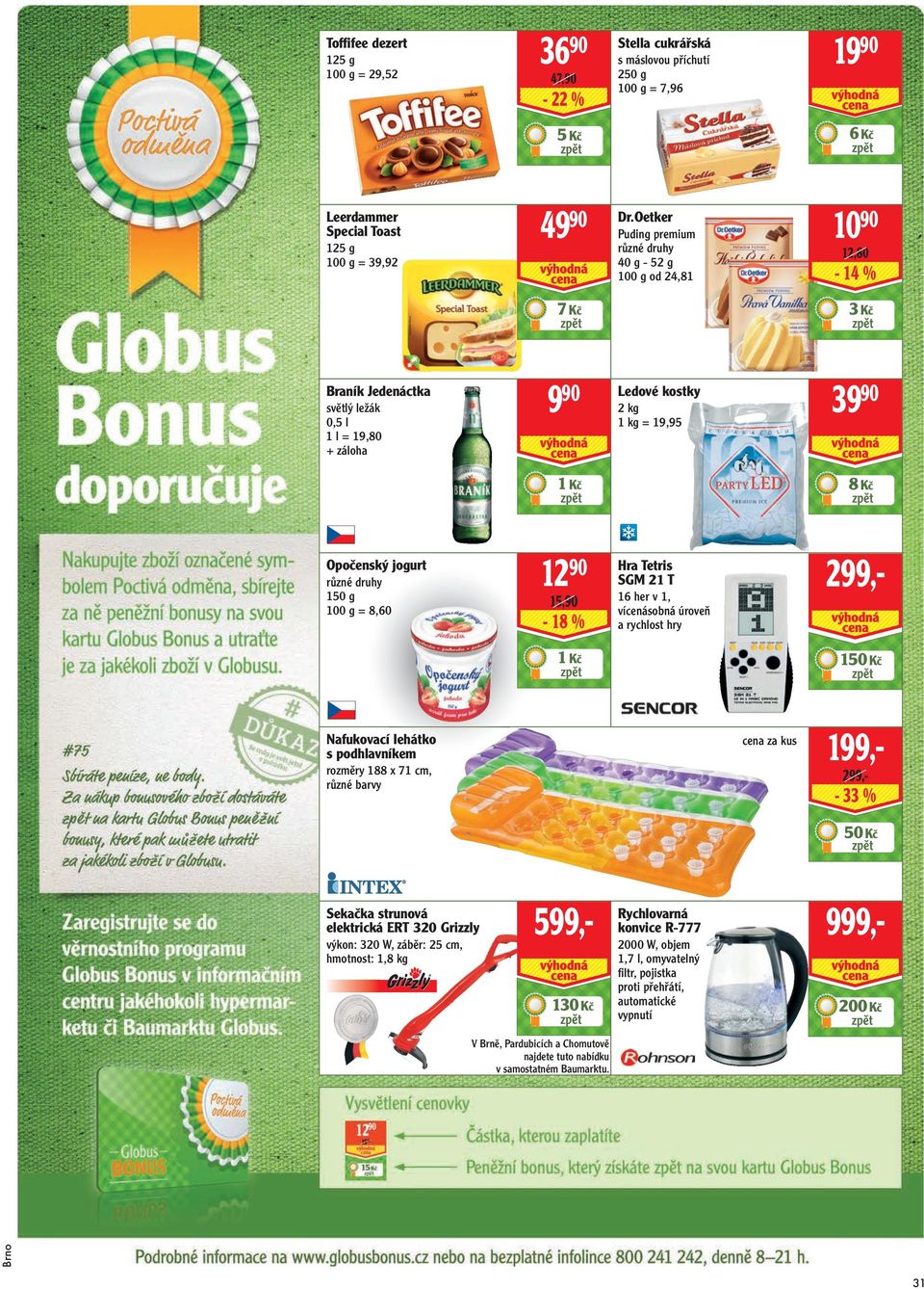 Opočenský jogurt různé druhy 150 g 100 g = 8,60 12 90 15,90-18 % Hra Tetris SGM 21 T 16 her v 1, vícenásobná úroveň a rychlost hry 299,- 1 Kč 150 Kč Nafukovací lehátko s podhlavníkem rozměry 188 x 71