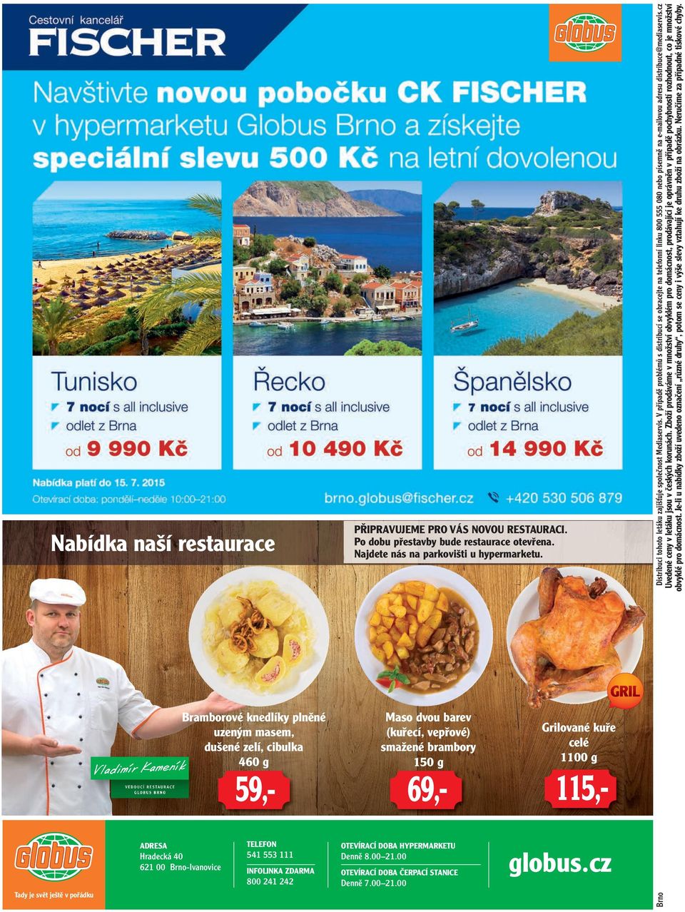Maso dvou barev (kuřecí, vepřové) smažené brambory 150 g 69,- OTEVÍRACÍ DOBA HYPERMARKETU Denně 8.00 21.00 OTEVÍRACÍ DOBA ČERPACÍ STANICE Denně 7.00 21.00 Grilované kuře celé 1100 g 115,- globus.