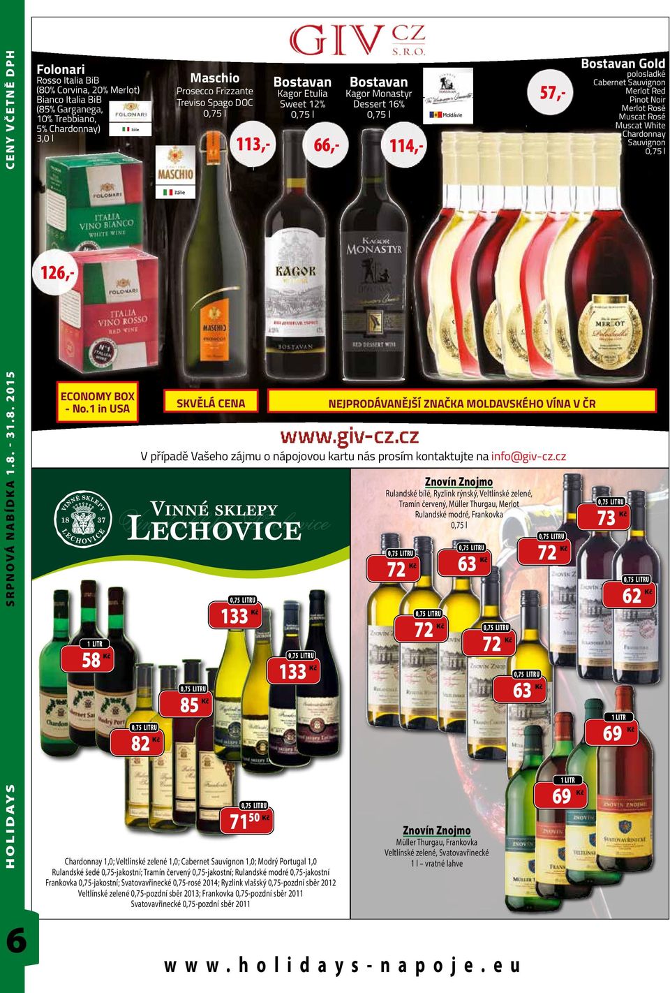 1 in USA 58 Maschio Prosecco Frizzante Treviso Spago DOC 0,75 l Itálie SKVĚLÁ CENA 66,- Bostavan Kagor Etulia Sweet 12% 0,75 l 57,- Bostavan Kagor Monastyr Dessert 16% 0,75 l NEJPRODÁVANĚJŠÍ ZNAČKA