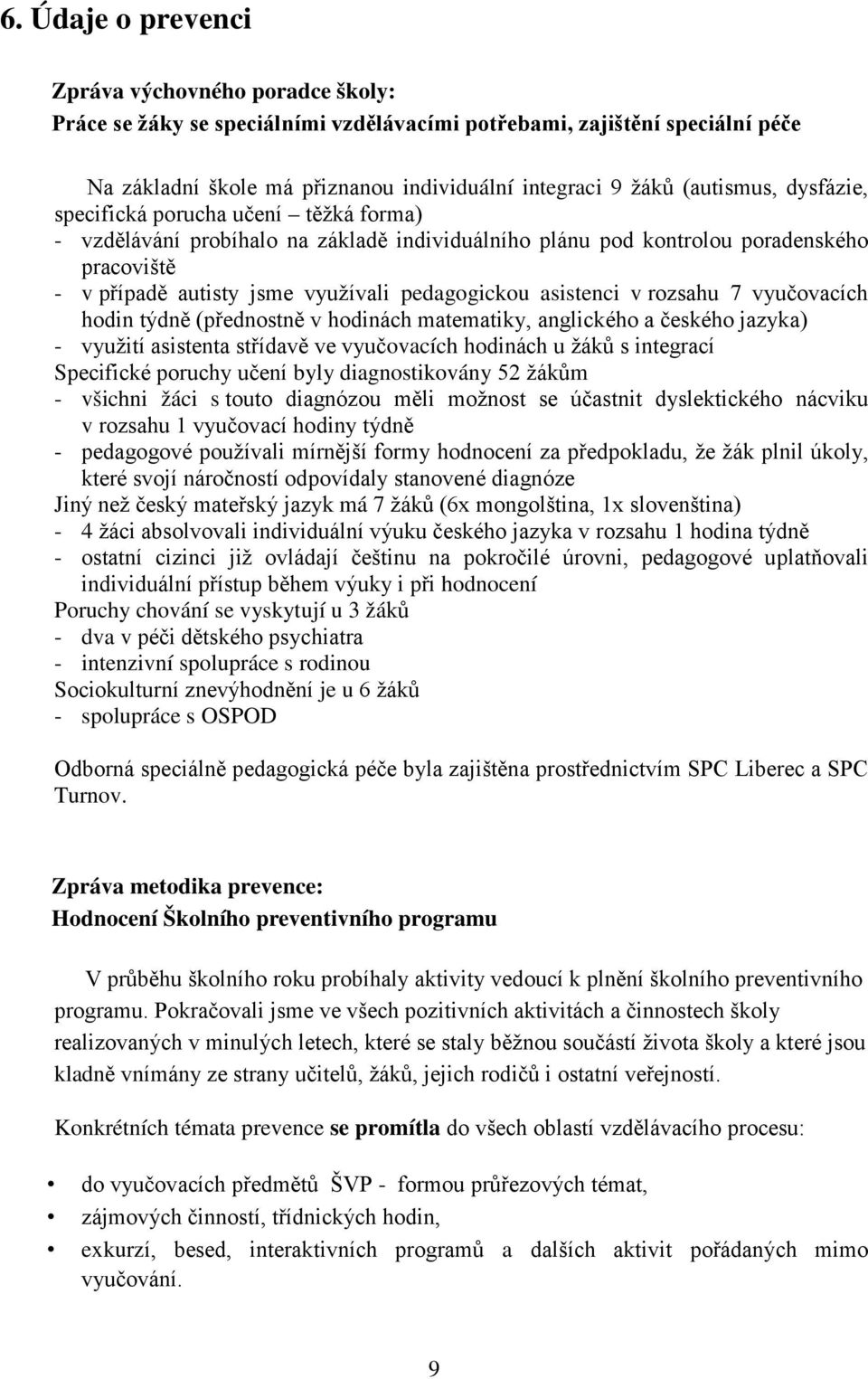 vyučvacích hdin týdně (přednstně v hdinách matematiky, anglickéh a českéh jazyka) - využití asistenta střídavě ve vyučvacích hdinách u žáků s integrací Specifické pruchy učení byly diagnstikvány 52