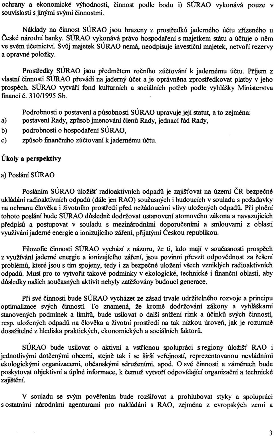 Svůj majetek SÚRAO nemá, neodpisuje investiční majetek, netvoří rezervy a opravné položky. Prostředky SURAO jsou předmětem ročního zúčtování k jadernému účtu.