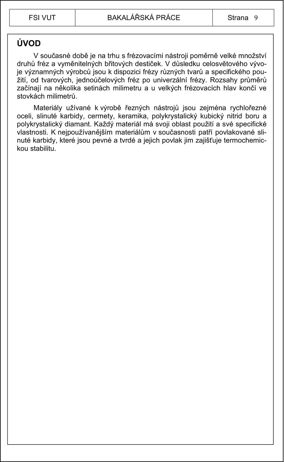 Rozsahy pr m r za ínají na n kolika setinách milimetru a u velkých frézovacích hlav kon í ve stovkách milimetr.
