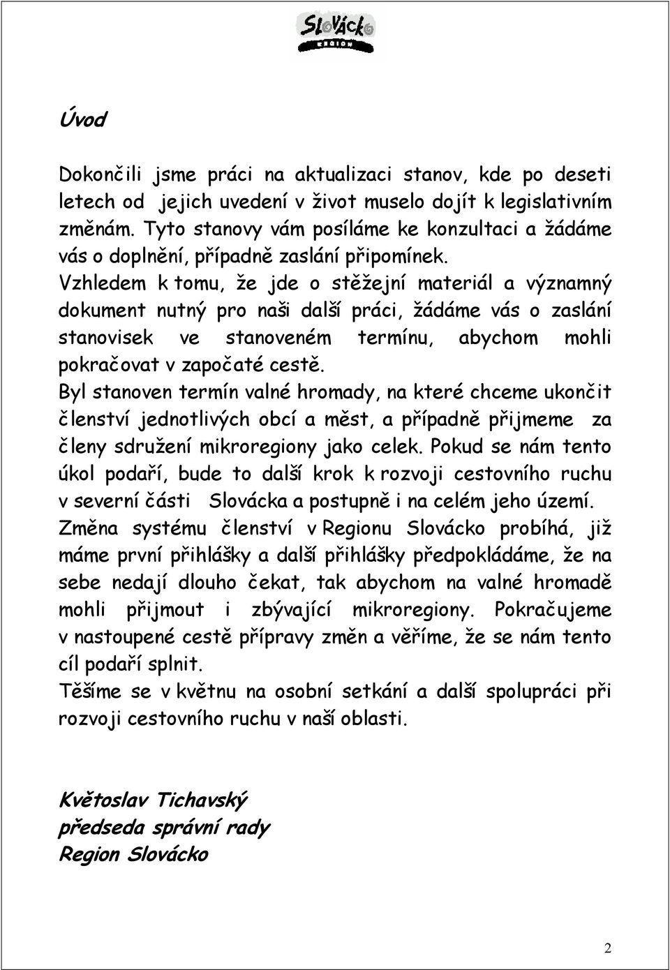 Vzhledem k tomu, že jde o stěžejní materiál a významný dokument nutný pro naši další práci, žádáme vás o zaslání stanovisek ve stanoveném termínu, abychom mohli pokračovat v započaté cestě.