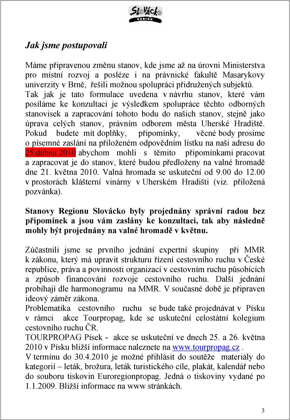 Tak jak je tato formulace uvedena v návrhu stanov, které vám posíláme ke konzultaci je výsledkem spolupráce těchto odborných stanovisek a zapracování tohoto bodu do našich stanov, stejně jako úprava