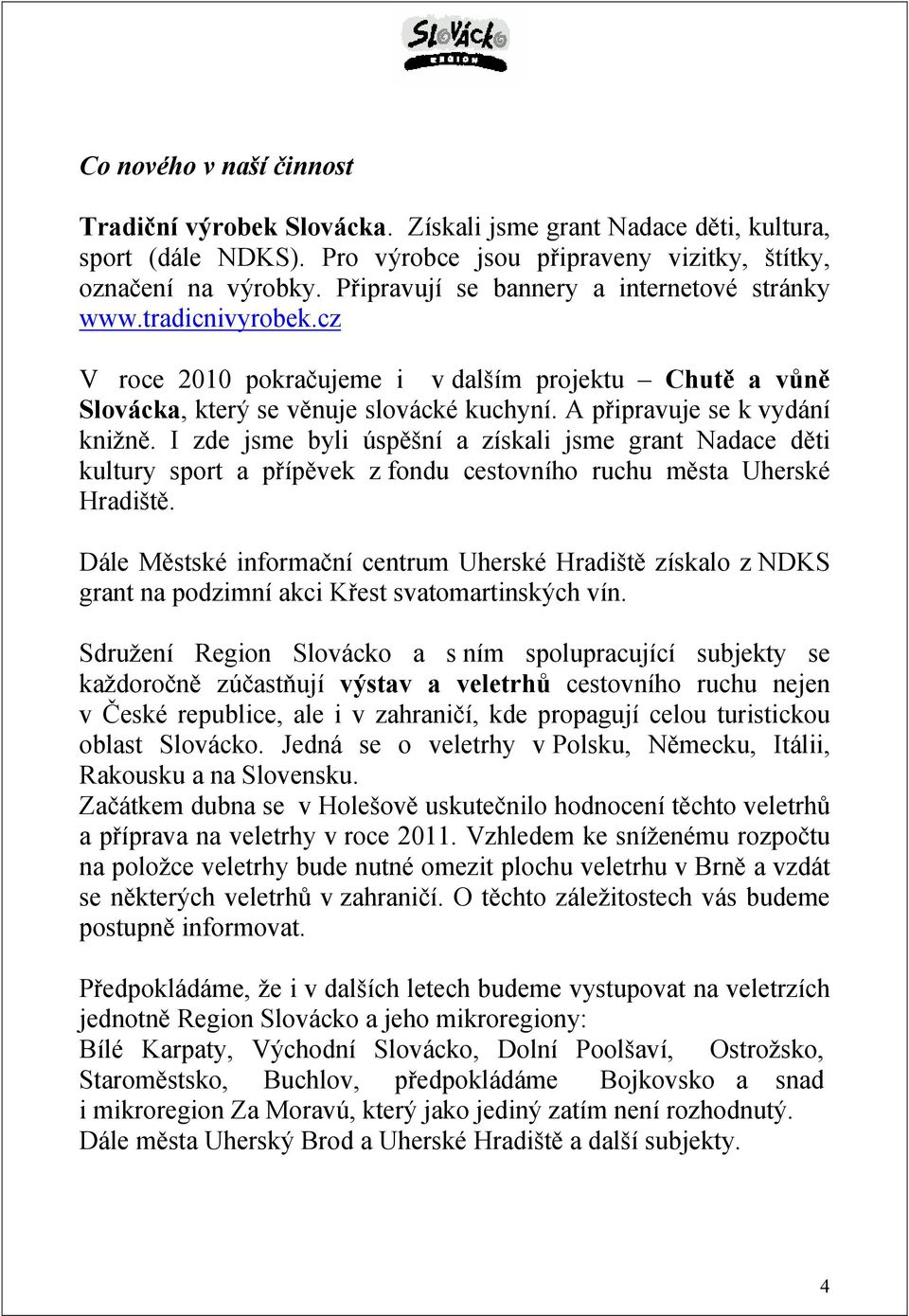 I zde jsme byli úspěšní a získali jsme grant Nadace děti kultury sport a přípěvek z fondu cestovního ruchu města Uherské Hradiště.