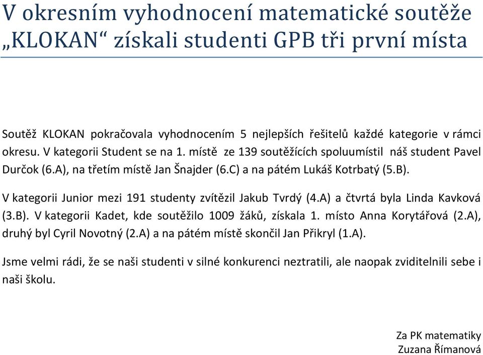 V kategorii Junior mezi 191 studenty zvítězil Jakub Tvrdý (4.A) a čtvrtá byla Linda Kavková (3.B). V kategorii Kadet, kde soutěžilo 1009 žáků, získala 1. místo Anna Korytářová (2.