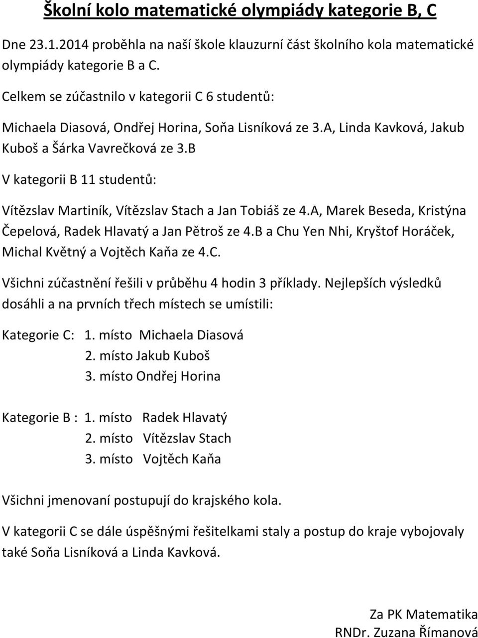 B V kategorii B 11 studentů: Vítězslav Martiník, Vítězslav Stach a Jan Tobiáš ze 4.A, Marek Beseda, Kristýna Čepelová, Radek Hlavatý a Jan Pětroš ze 4.