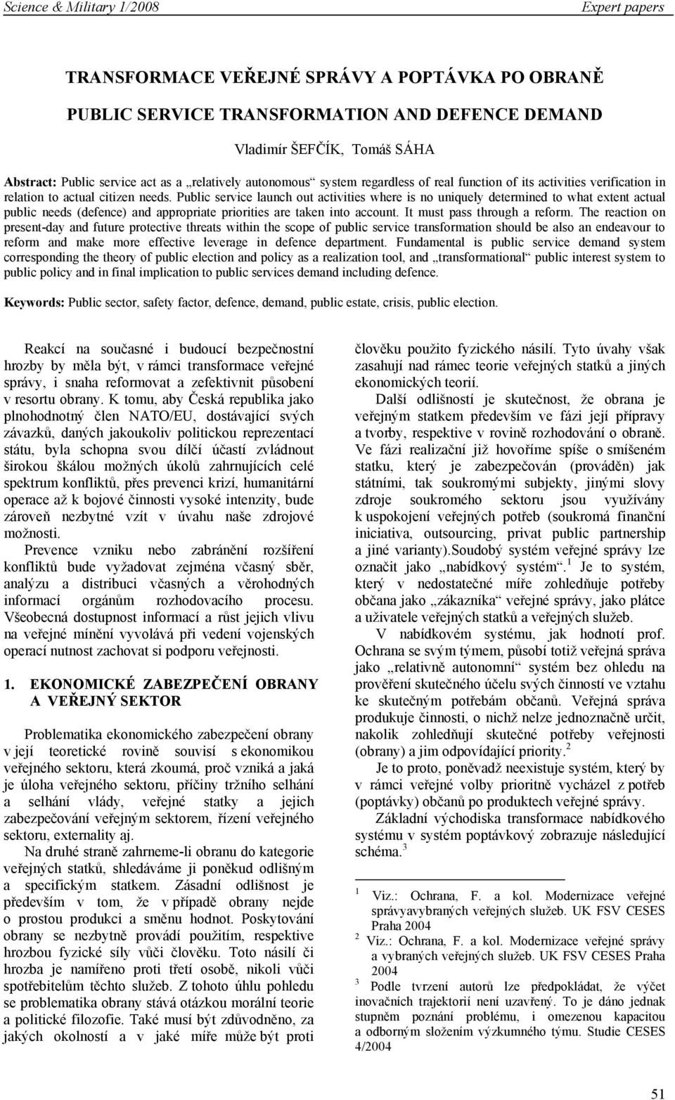 Publc servce launch out actvtes where s no unuel determned to what extent actual publc needs (defence) and approprate prortes are taken nto account. It must pass through a reform.