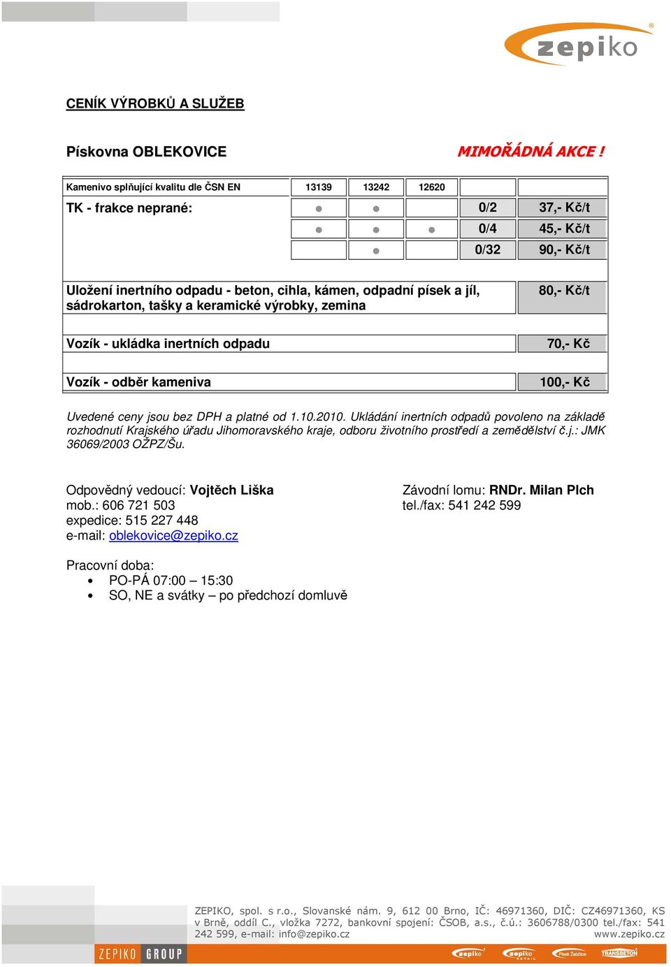 tašky a keramické výrobky, zemina 80,- Kč/t Vozík - ukládka inertních odpadu 70,- Kč Vozík - odběr kameniva 100,- Kč Uvedené ceny jsou