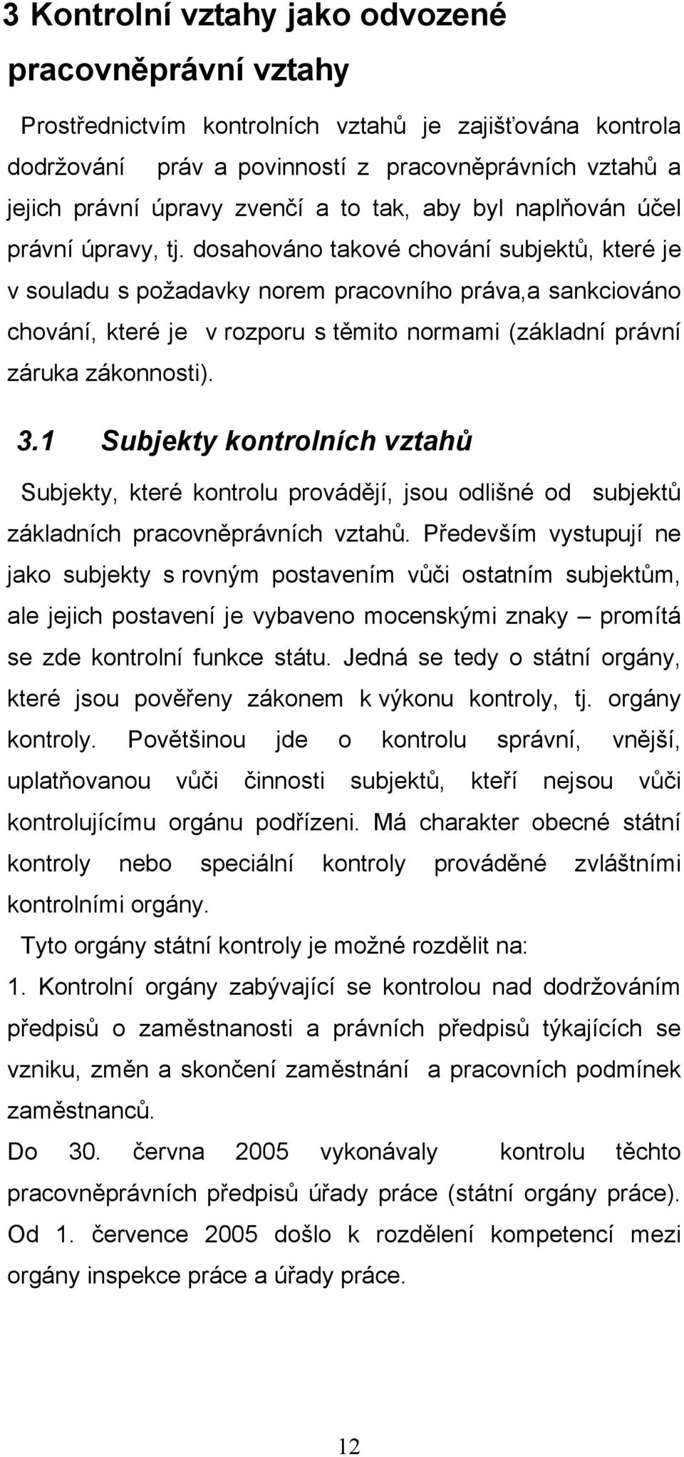 dosahováno takové chování subjektů, které je v souladu s požadavky norem pracovního práva,a sankciováno chování, které je v rozporu s těmito normami (základní právní záruka zákonnosti). 3.