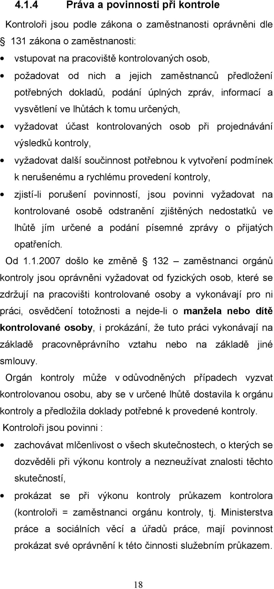 další součinnost potřebnou k vytvoření podmínek k nerušenému a rychlému provedení kontroly, zjistí-li porušení povinností, jsou povinni vyžadovat na kontrolované osobě odstranění zjištěných