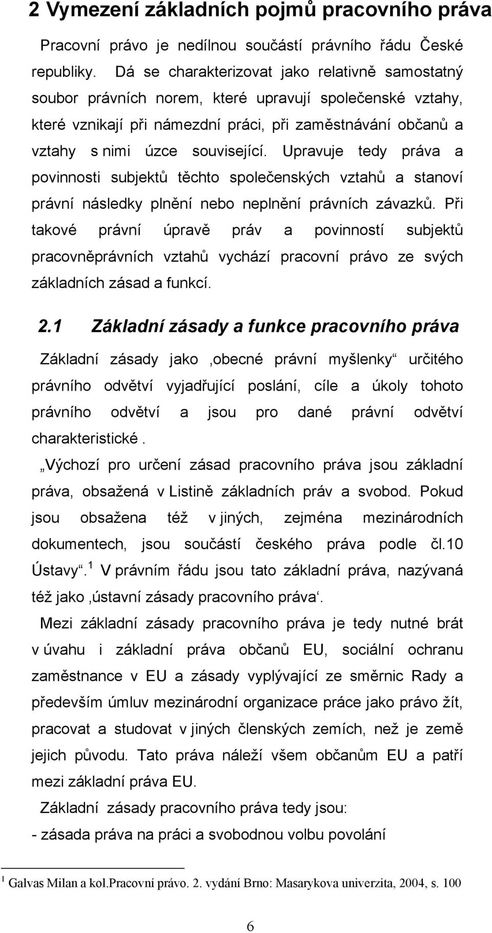 Upravuje tedy práva a povinnosti subjektů těchto společenských vztahů a stanoví právní následky plnění nebo neplnění právních závazků.