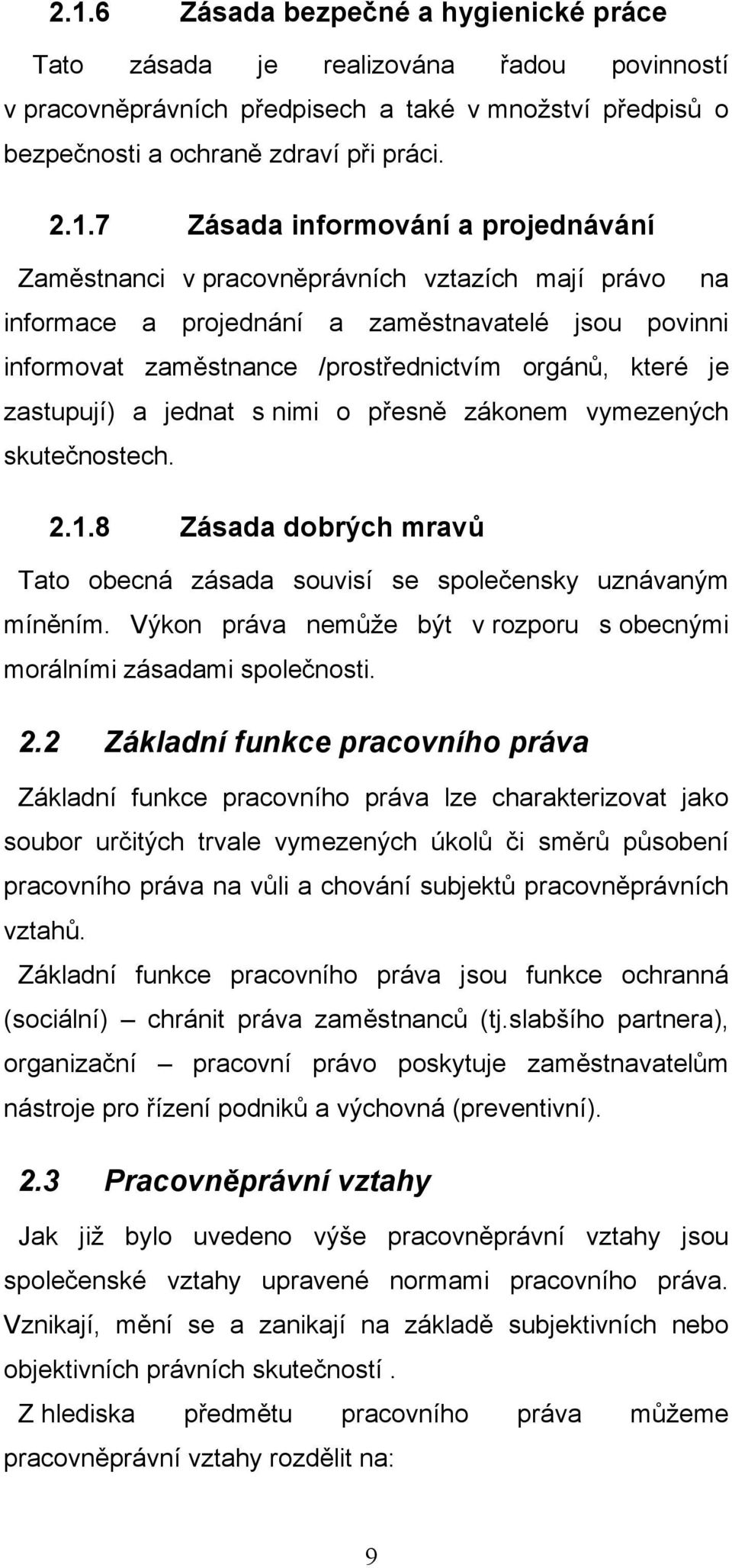 zastupují) a jednat s nimi o přesně zákonem vymezených skutečnostech. 2.1.8 Zásada dobrých mravů Tato obecná zásada souvisí se společensky uznávaným míněním.