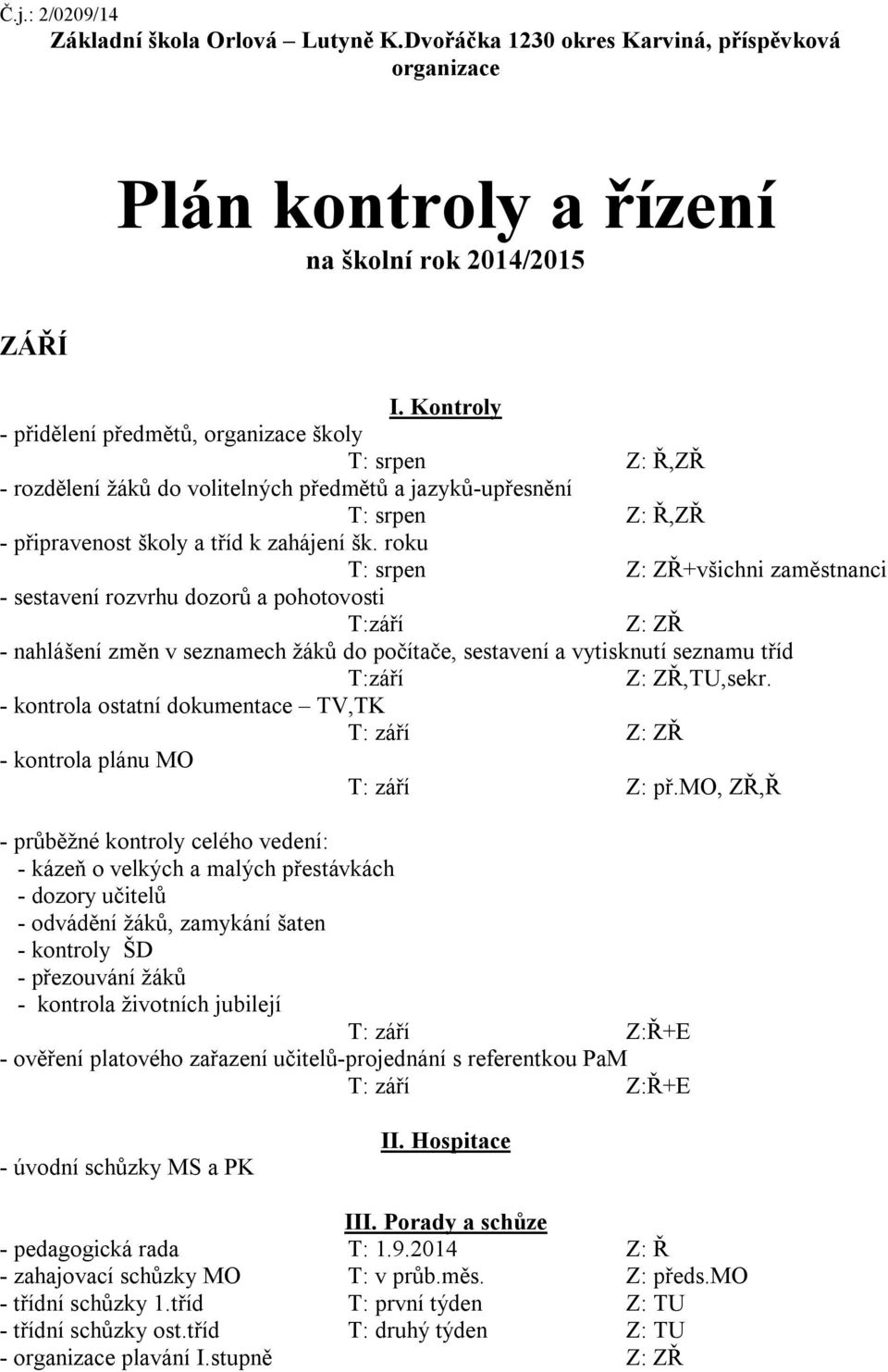 roku T: srpen Z: ZŘ+všichni zaměstnanci - sestavení rozvrhu dozorů a pohotovosti T:září Z: ZŘ - nahlášení změn v seznamech žáků do počítače, sestavení a vytisknutí seznamu tříd T:září Z: ZŘ,TU,sekr.