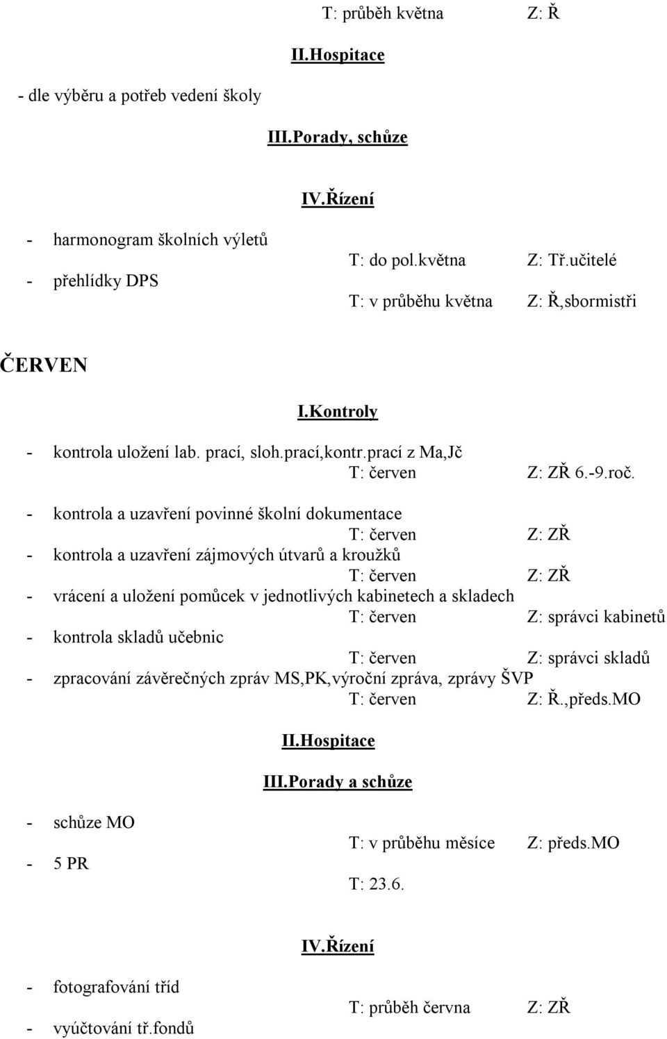 - kontrola a uzavření povinné školní dokumentace T: červen Z: ZŘ - kontrola a uzavření zájmových útvarů a kroužků T: červen Z: ZŘ - vrácení a uložení pomůcek v jednotlivých kabinetech a skladech T: