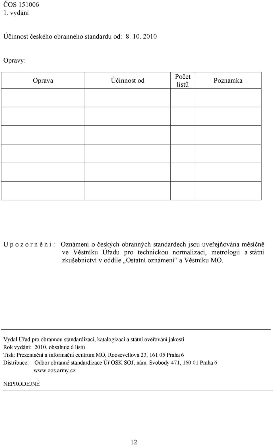 Úřadu pro technickou normalizaci, metrologii a státní zkušebnictví v oddíle Ostatní oznámení a Věstníku MO.