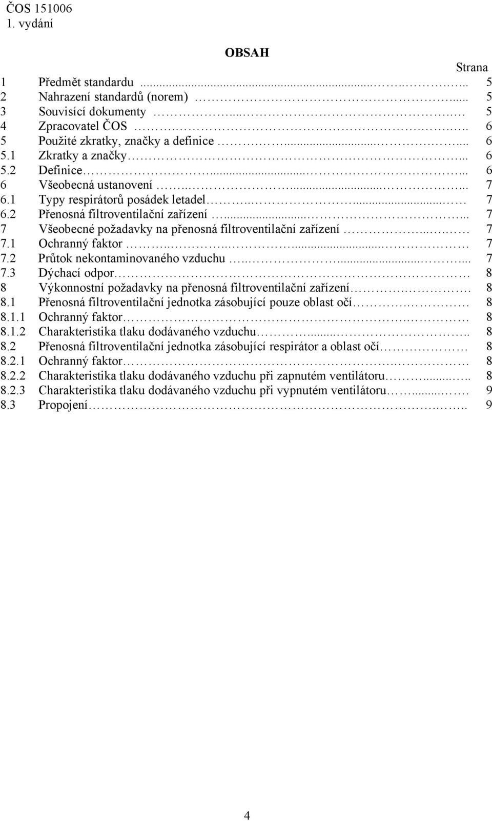 ..... 7 7 Všeobecné požadavky na přenosná filtroventilační zařízení.... 7 7.1 Ochranný faktor....... 7 7.2 Průtok nekontaminovaného vzduchu........ 7 7.3 Dýchací odpor 8 8 Výkonnostní požadavky na přenosná filtroventilační zařízení.