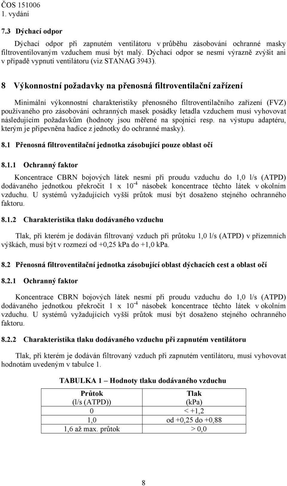 8 Výkonnostní požadavky na přenosná filtroventilační zařízení Minimální výkonnostní charakteristiky přenosného filtroventilačního zařízení (FVZ) používaného pro zásobování ochranných masek posádky