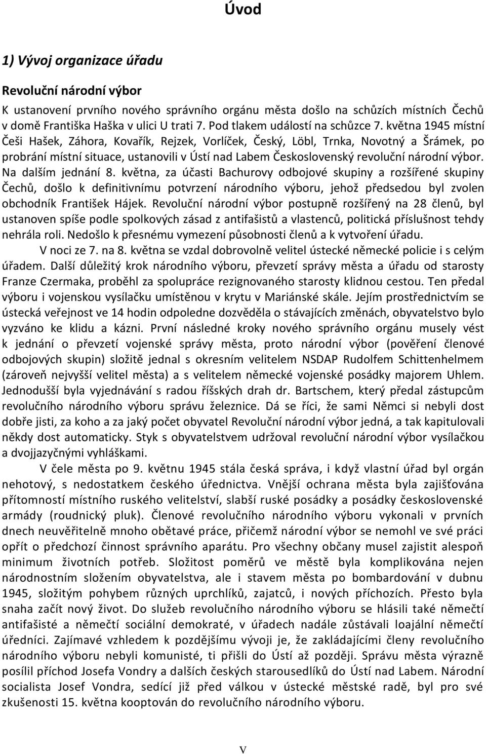května 1945 místní Češi Hašek, Záhora, Kovařík, Rejzek, Vorlíček, Český, Löbl, Trnka, Novotný a Šrámek, po probrání místní situace, ustanovili v Ústí nad Labem Československý revoluční národní výbor.