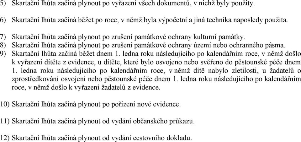 9) Skartační lhůta začíná běţet dnem 1. ledna roku následujícího po kalendářním roce, v němţ došlo k vyřazení dítěte z evidence, u dítěte, které bylo osvojeno nebo svěřeno do pěstounské péče dnem 1.