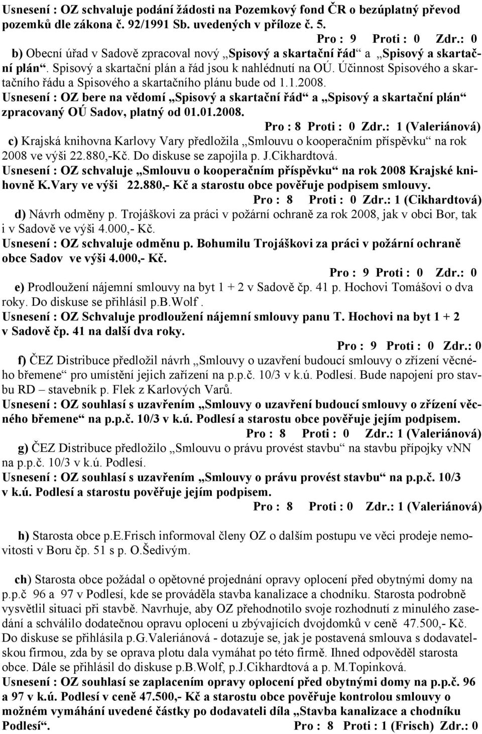 Účinnost Spisového a skartačního řádu a Spisového a skartačního plánu bude od 1.1.2008.