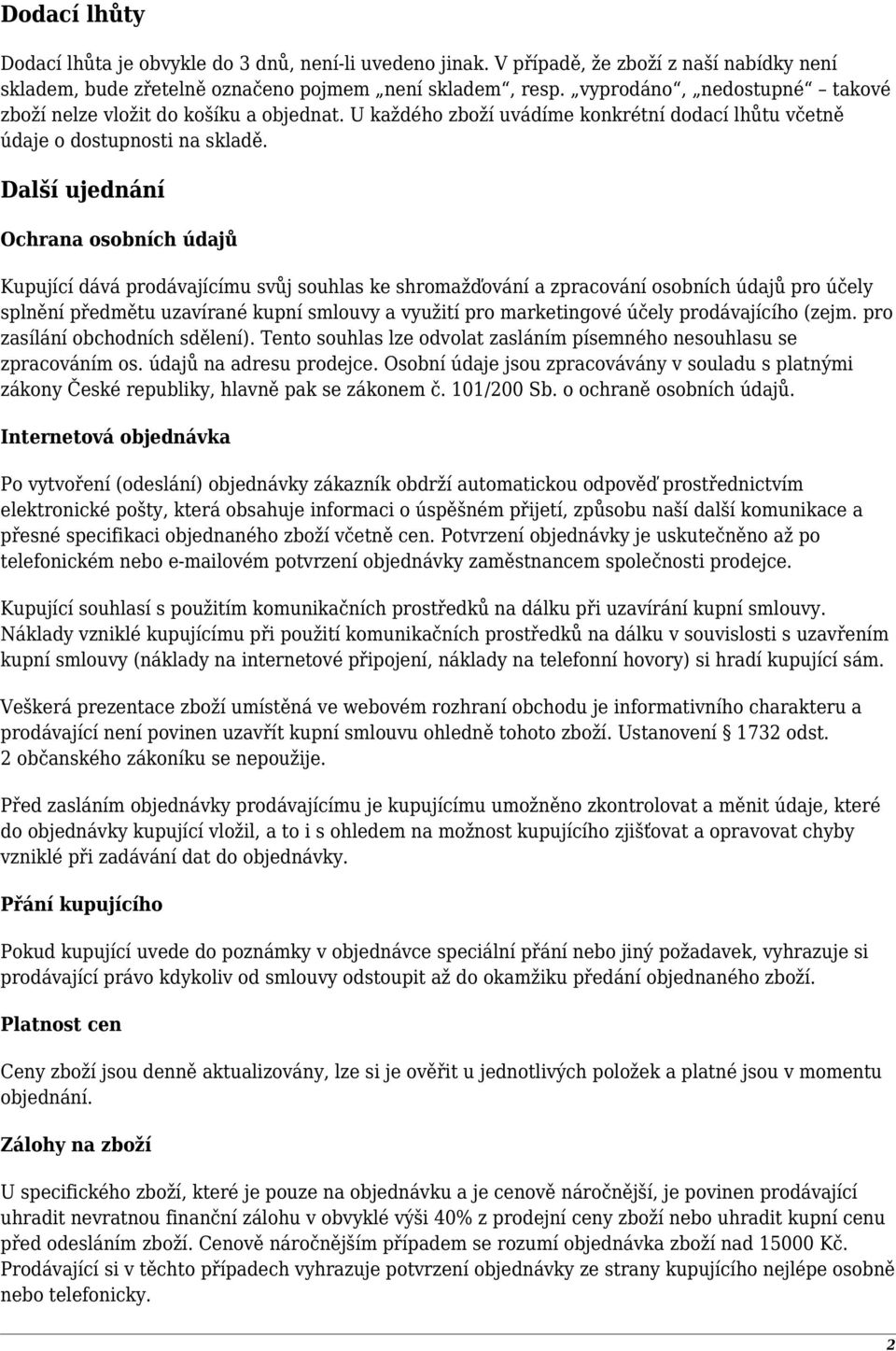 Další ujednání Ochrana osobních údajů Kupující dává prodávajícímu svůj souhlas ke shromažďování a zpracování osobních údajů pro účely splnění předmětu uzavírané kupní smlouvy a využití pro