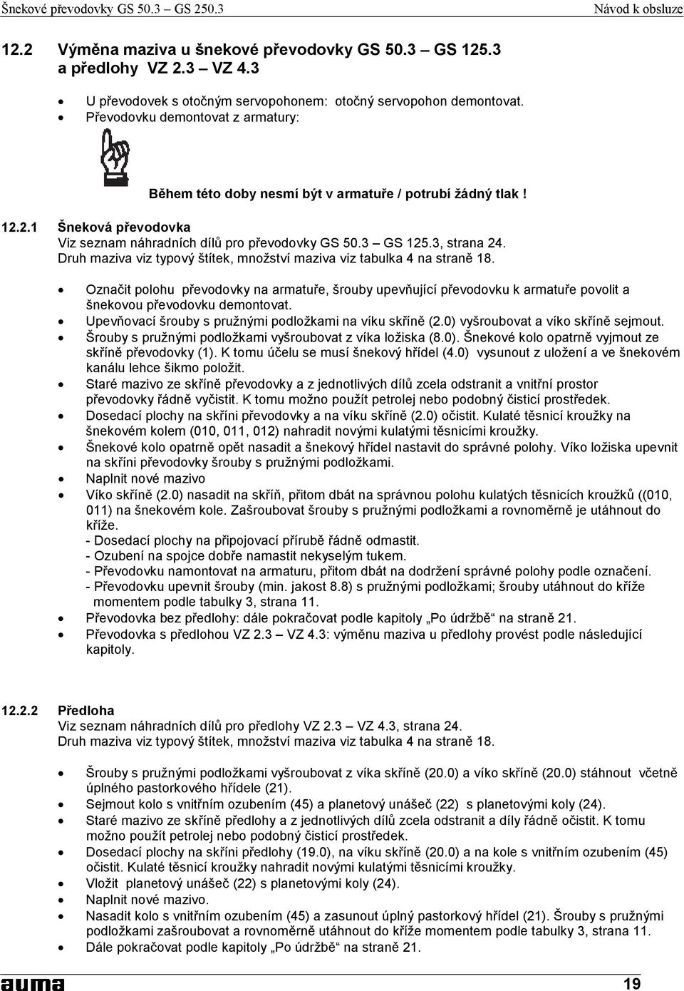 Druh maziva viz typový štítek, množství maziva viz tabulka 4 na straně 18. Označit polohu převodovky na armatuře, šrouby upevňující převodovku k armatuře povolit a šnekovou převodovku demontovat.