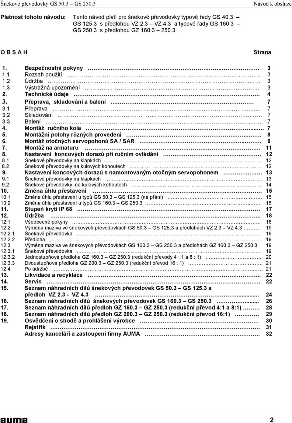 ... 7 4. Montáž ručního kola.... 7 5. Montážní polohy různých provedení... 8 6. Montáž otočných servopohonů SA / SAR.. 9 7. Montáž na armaturu 11 8. Nastavení koncových dorazů při ručním ovládání.