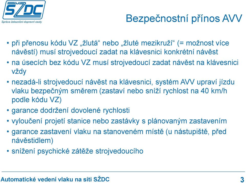 jízdu vlaku bezpečným směrem (zastaví nebo sníží rychlost na 40 km/h podle kódu VZ) garance dodržení dovolené rychlosti vyloučení projetí stanice