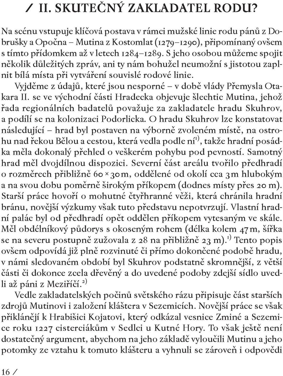 S jeho osobou můžeme spojit několik důležitých zpráv, ani ty nám bohužel neumožní s jistotou zaplnit bílá místa při vytváření souvislé rodové linie.
