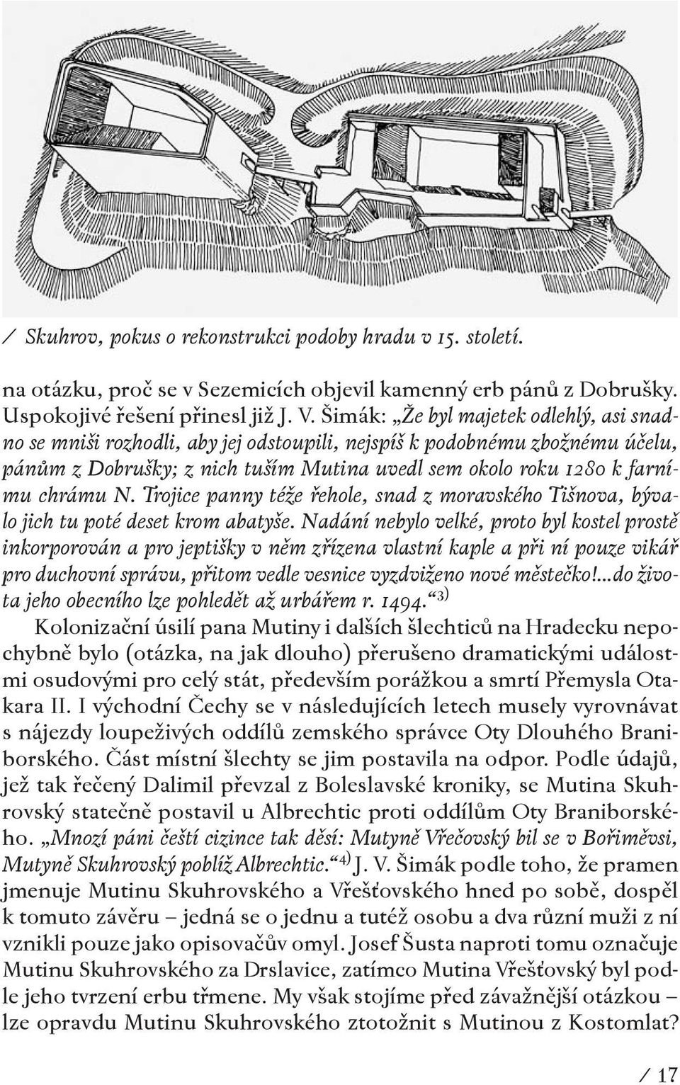Trojice panny téže řehole, snad z moravského Tišnova, bývalo jich tu poté deset krom abatyše.