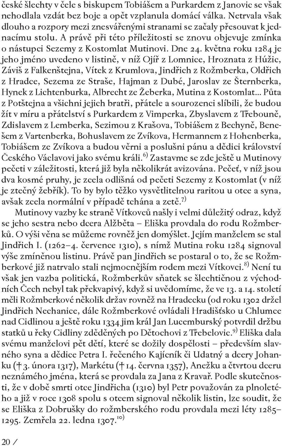 května roku 1284 je jeho jméno uvedeno v listině, v níž Ojíř z Lomnice, Hroznata z Húžic, Záviš z Falkenštejna, Vítek z Krumlova, Jindřich z Rožmberka, Oldřich z Hradce, Sezema ze Straše, Hajman z