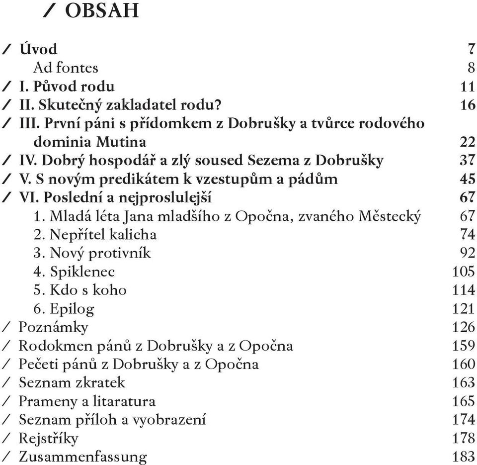 Mladá léta Jana mladšího z Opočna, zvaného Městecký 67 2. Nepřítel kalicha 74 3. Nový protivník 92 4. Spiklenec 105 5. Kdo s koho 114 6.