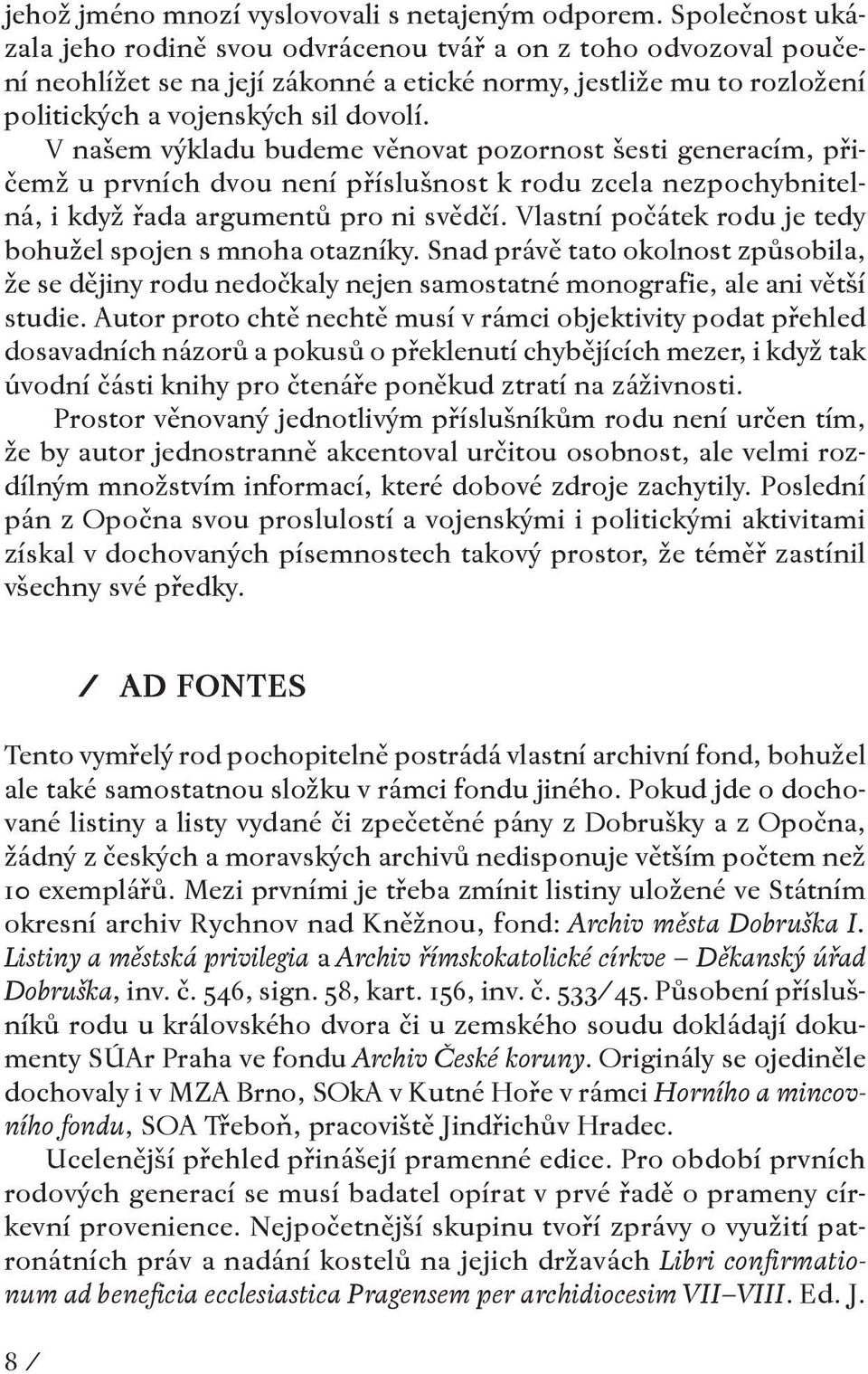 V našem výkladu budeme věnovat pozornost šesti generacím, přičemž u prvních dvou není příslušnost k rodu zcela nezpochybnitelná, i když řada argumentů pro ni svědčí.