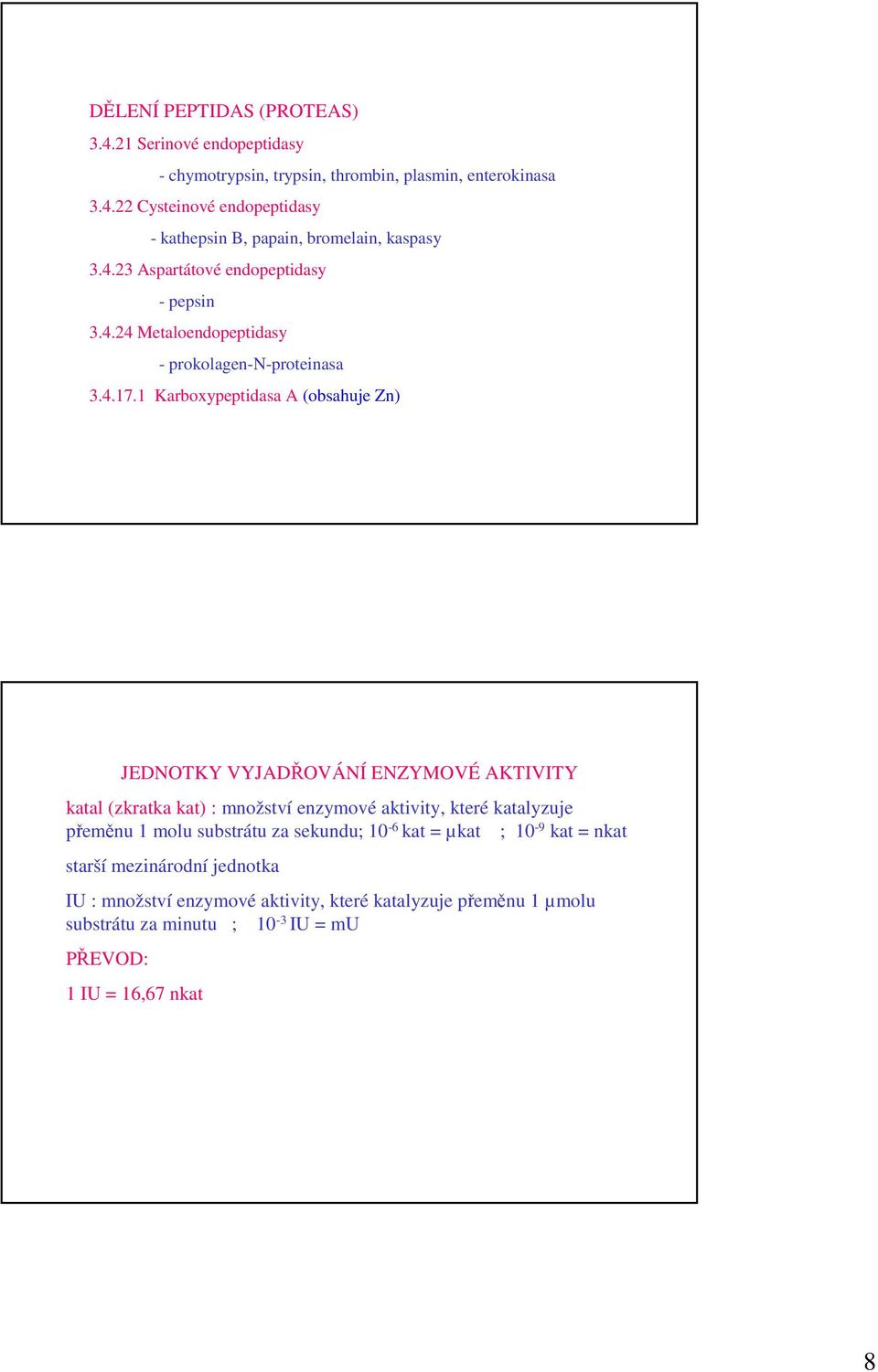 1 Karboxypeptidasa A (obsahuje Zn) JEDNOTKY VYJADŘOVÁNÍ ENZYMOVÉ AKTIVITY katal (zkratka kat) : množství enzymové aktivity, které katalyzuje přeměnu 1 molu