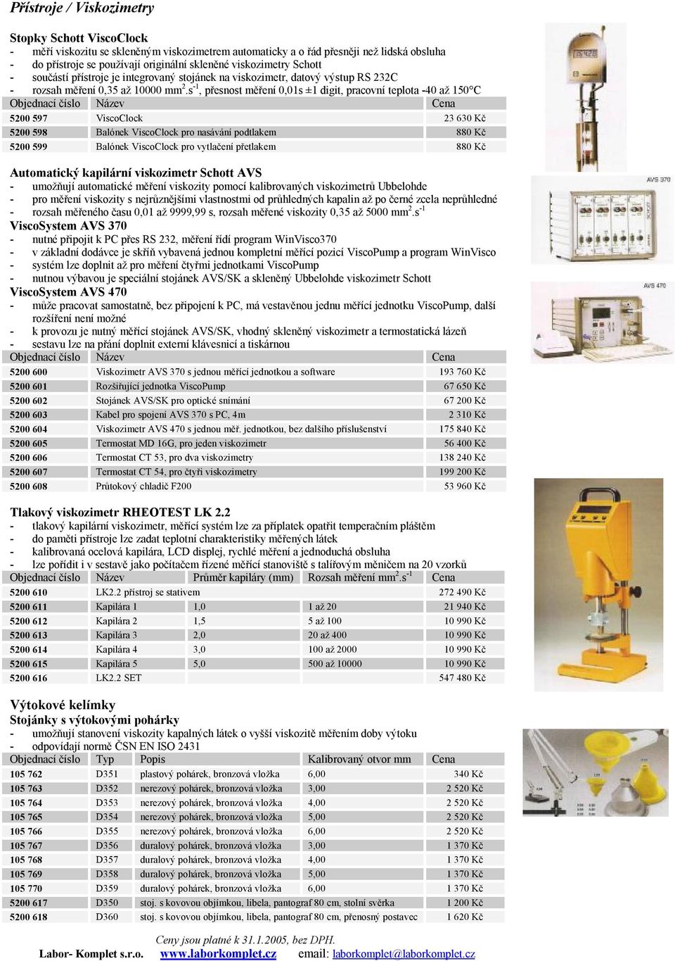 s -1, přesnost měření 0,01s ±1 digit, pracovní teplota -40 až 150 C 5200 597 ViscoClock 23 630 Kč 5200 598 Balónek ViscoClock pro nasávání podtlakem 880 Kč 5200 599 Balónek ViscoClock pro vytlačení