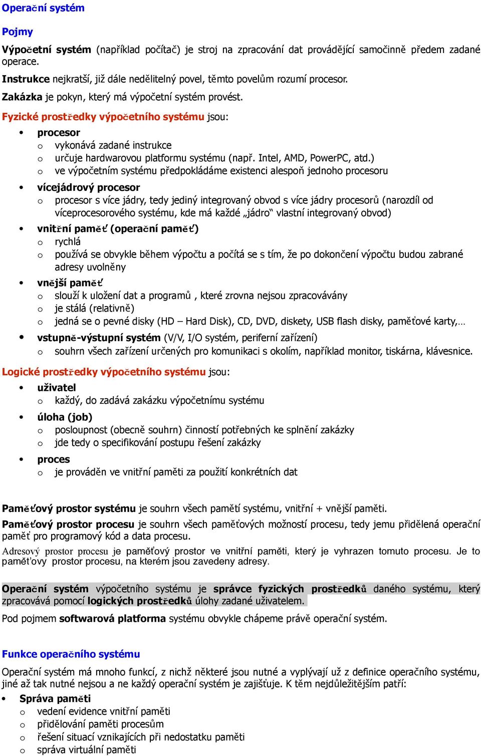 Fyzické prostředky výpočetního systému jsou: procesor o vykonává zadané instrukce o určuje hardwarovou platformu systému (nap ř. Intel, AMD, PowerPC, atd.