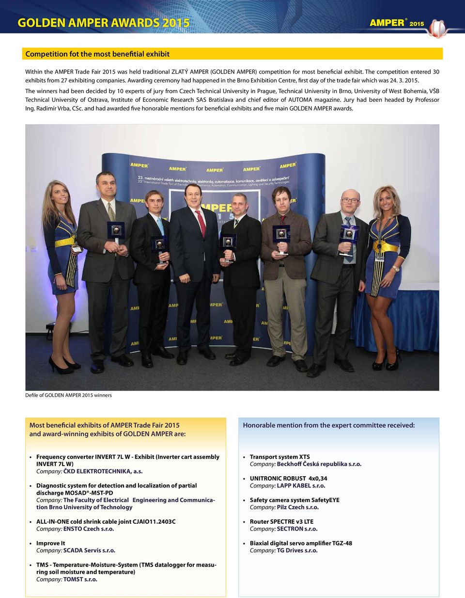 The winners had been decided by 10 experts of jury from Czech Technical University in Prague, Technical University in Brno, University of West Bohemia, VŠB Technical University of Ostrava, Institute